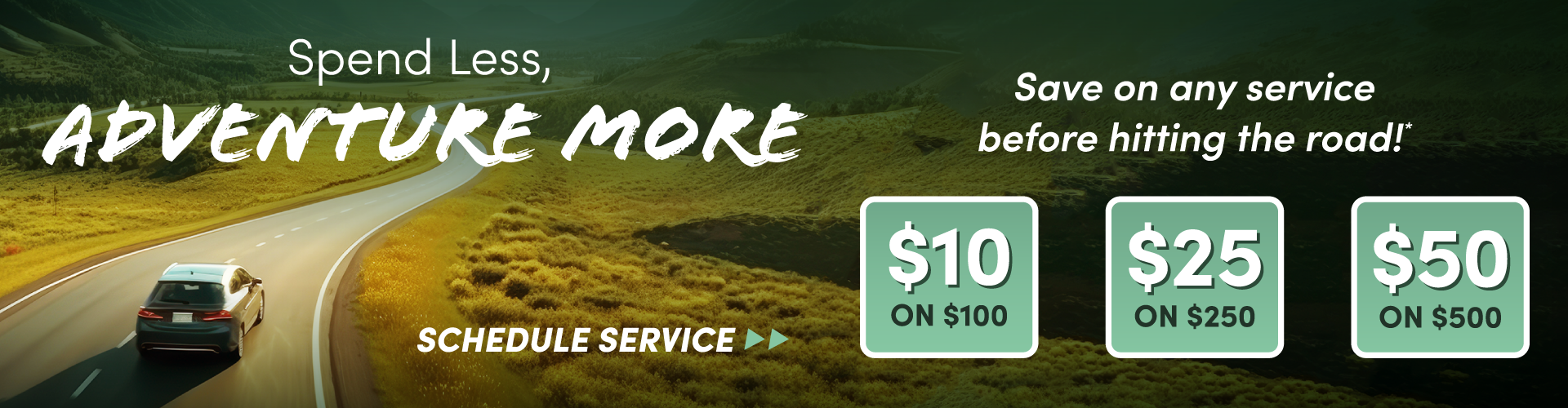 Spend Less, Adventure More - Save on any service before hitting the road! $10 on $100, $25 on $250, $50 on $500.